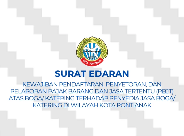 Surat Edaran Nomor 5 Tahun 2025 tentang Kewajiban Pendaftaran, Penyetoran, dan Pelaporan Pajak Barang dan Jasa Tertentu (PBJT) Atas Jasa Boga/ Katering Terhadap Penyedia Jasa Boga/ Katering Di Wilayah Kota Pontianak